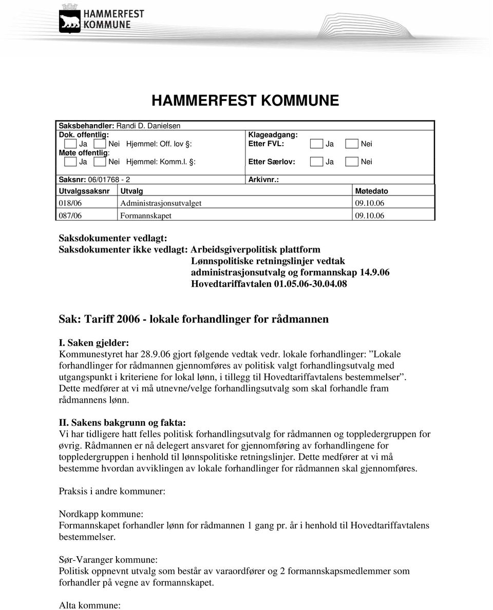 06 087/06 Formannskapet 09.10.06 Saksdokumenter vedlagt: Saksdokumenter ikke vedlagt: Arbeidsgiverpolitisk plattform Lønnspolitiske retningslinjer vedtak administrasjonsutvalg og formannskap 14.9.06 Hovedtariffavtalen 01.