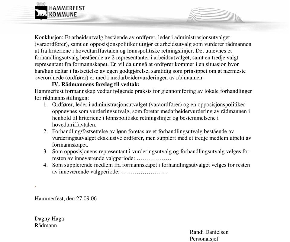 En vil da unngå at ordfører kommer i en situasjon hvor han/hun deltar i fastsettelse av egen godtgjørelse, samtidig som prinsippet om at nærmeste overordnede (ordfører) er med i