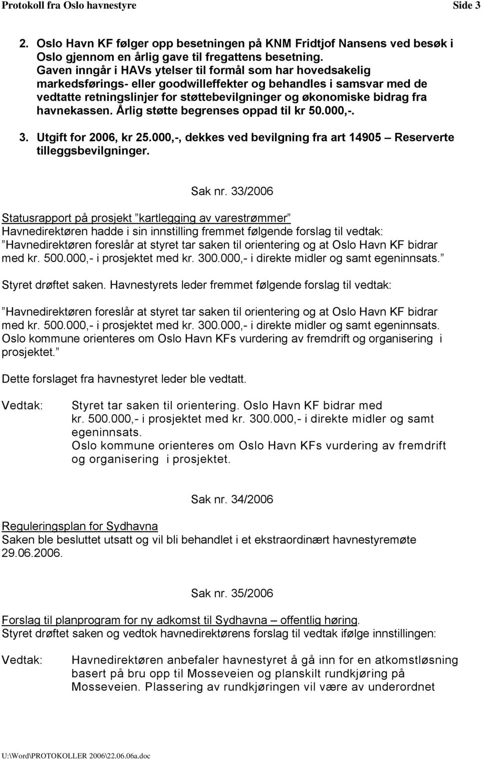 fra havnekassen. Årlig støtte begrenses oppad til kr 50.000,-. 3. Utgift for 2006, kr 25.000,-, dekkes ved bevilgning fra art 14905 Reserverte tilleggsbevilgninger. Sak nr.