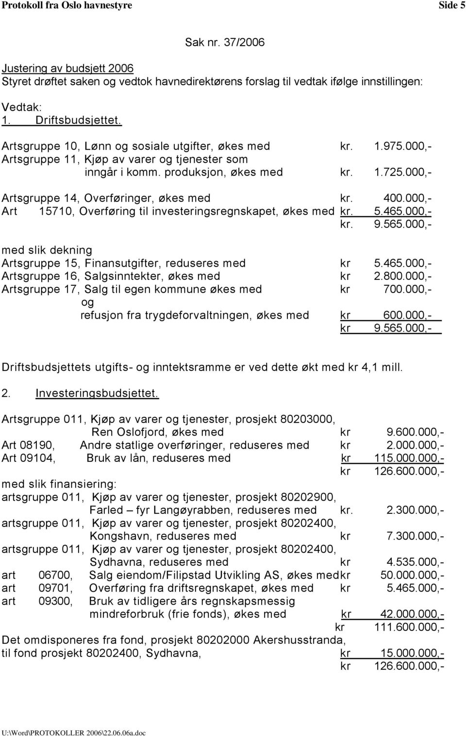 000,- Art 15710, Overføring til investeringsregnskapet, økes med kr. 5.465.000,- kr. 9.565.000,- med slik dekning Artsgruppe 15, Finansutgifter, reduseres med kr 5.465.000,- Artsgruppe 16, Salgsinntekter, økes med kr 2.