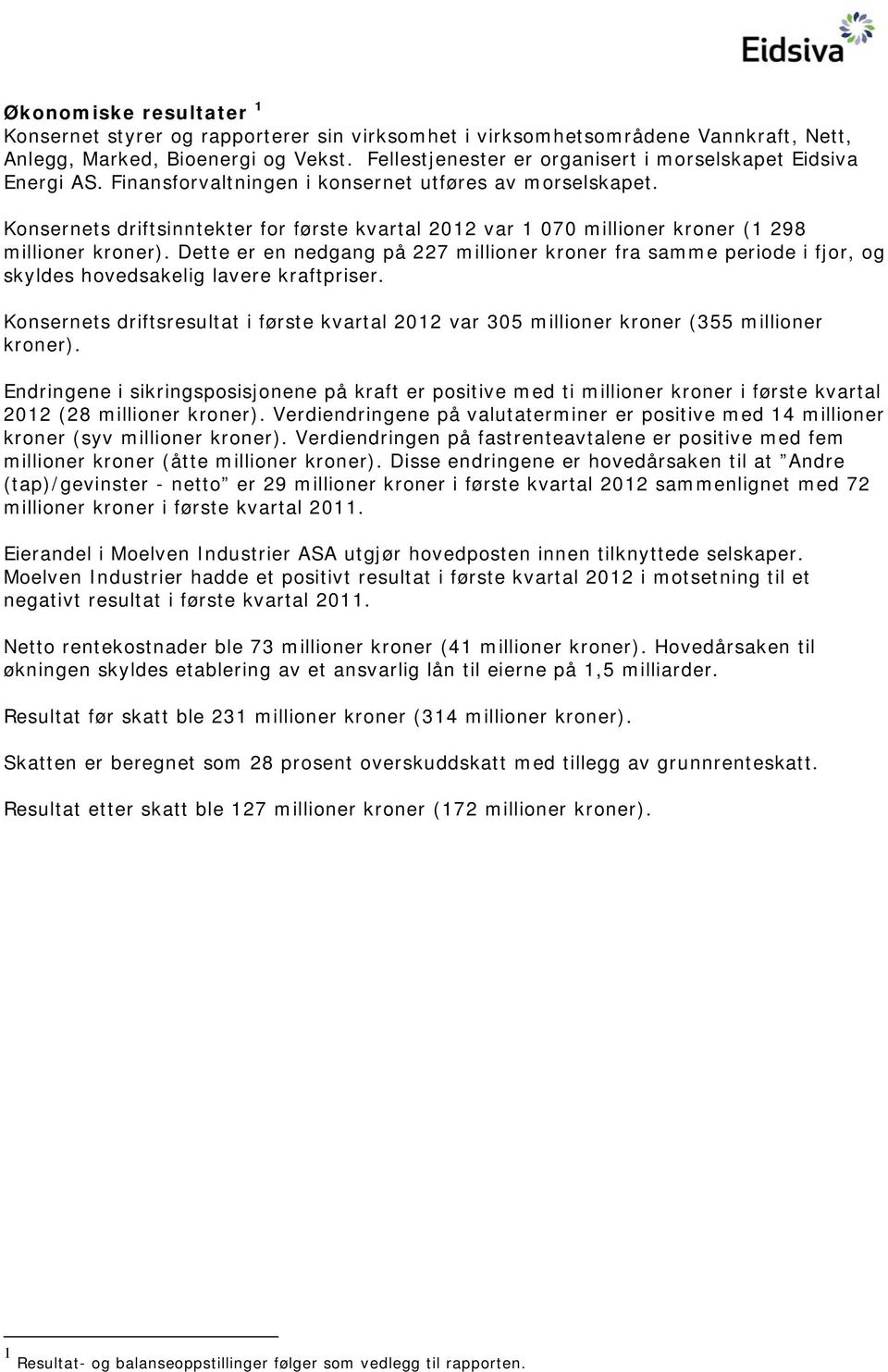 Konsernets driftsinntekter for første kvartal 2012 var 1 070 millioner kroner (1 298 millioner kroner).