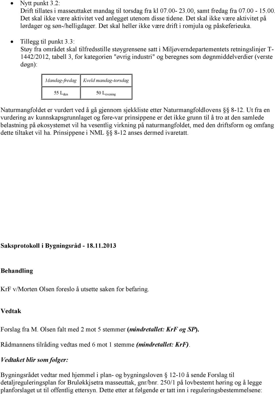 3: Støy fra området skal tilfredsstille støygrensene satt i Miljøverndepartementets retningslinjer T- 1442/2012, tabell 3, for kategorien "øvrig industri" og beregnes som døgnmiddelverdier (verste