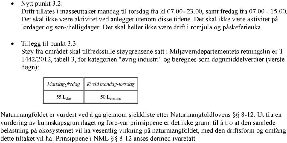 3: Støy fra området skal tilfredsstille støygrensene satt i Miljøverndepartementets retningslinjer T- 1442/2012, tabell 3, for kategorien "øvrig industri" og beregnes som døgnmiddelverdier (verste