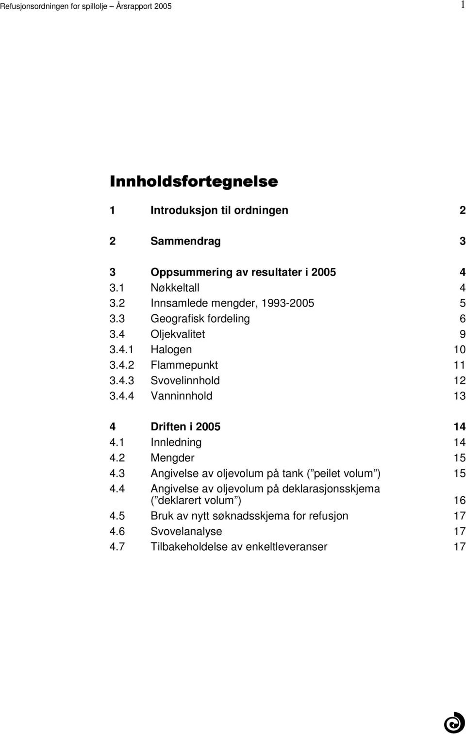 Svovelinnhold 12 344 Vanninnhold 13 4 Driften i 2005 14 41 Innledning 14 42 Mengder 15 43 Angivelse av oljevolum på tank ( peilet volum ) 15 44