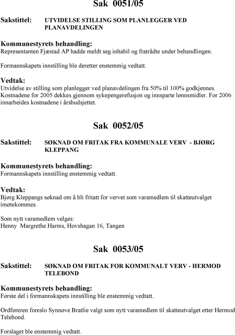 Kostnadene for 2005 dekkes gjennom sykepengerefusjon og innsparte lønnsmidler. For 2006 innarbeides kostnadene i årsbudsjettet.