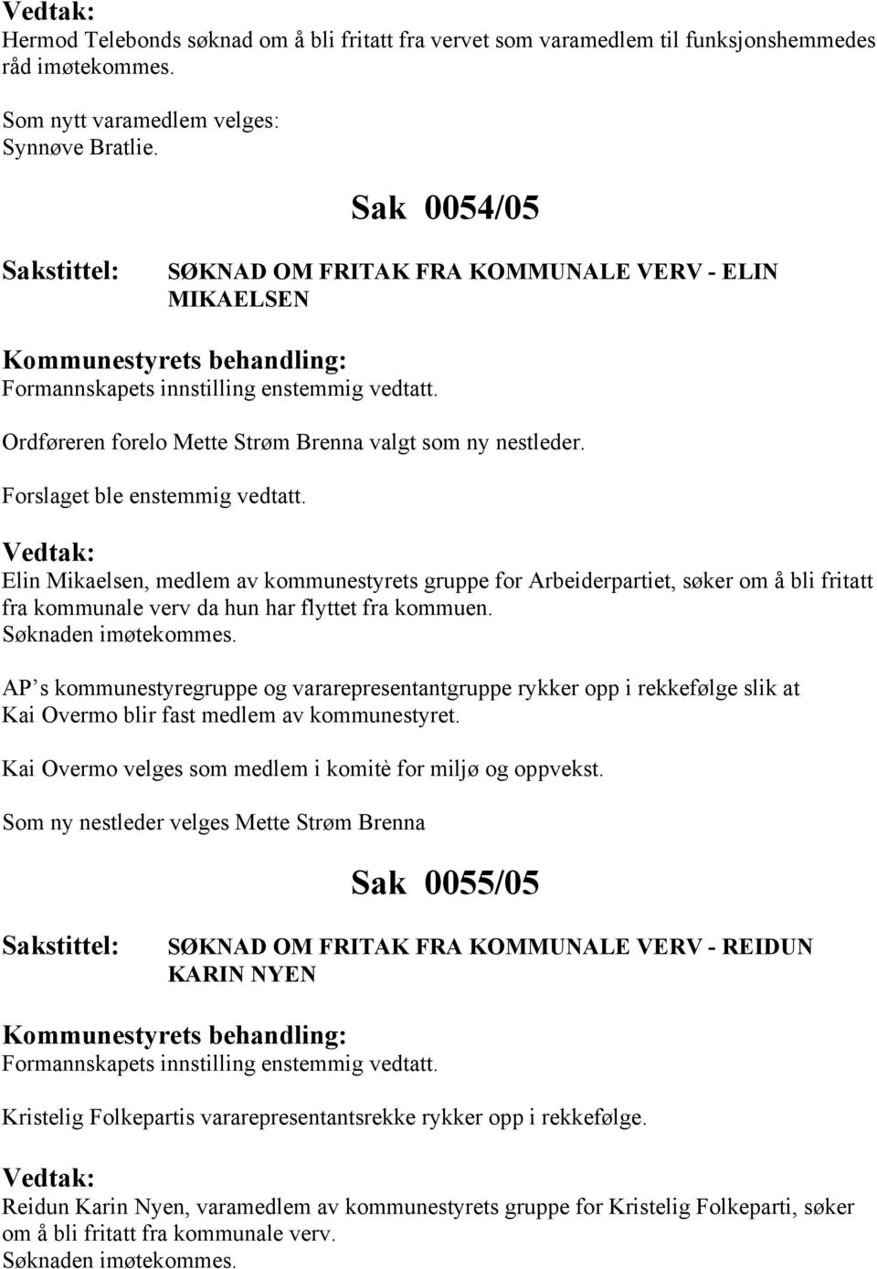 Elin Mikaelsen, medlem av kommunestyrets gruppe for Arbeiderpartiet, søker om å bli fritatt fra kommunale verv da hun har flyttet fra kommuen. Søknaden imøtekommes.