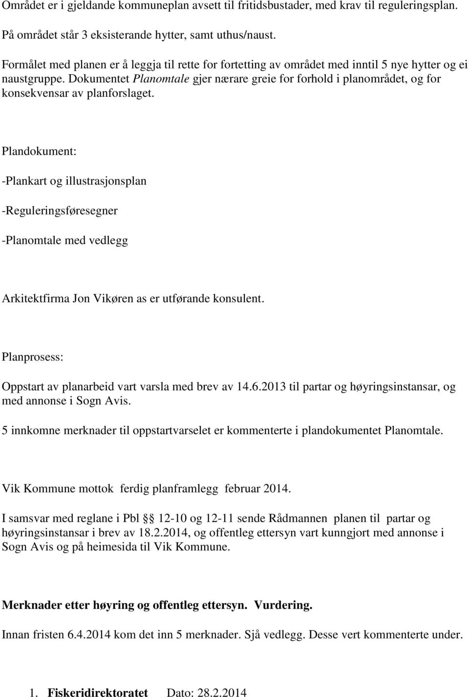 Dokumentet Planomtale gjer nærare greie for forhold i planområdet, og for konsekvensar av planforslaget.