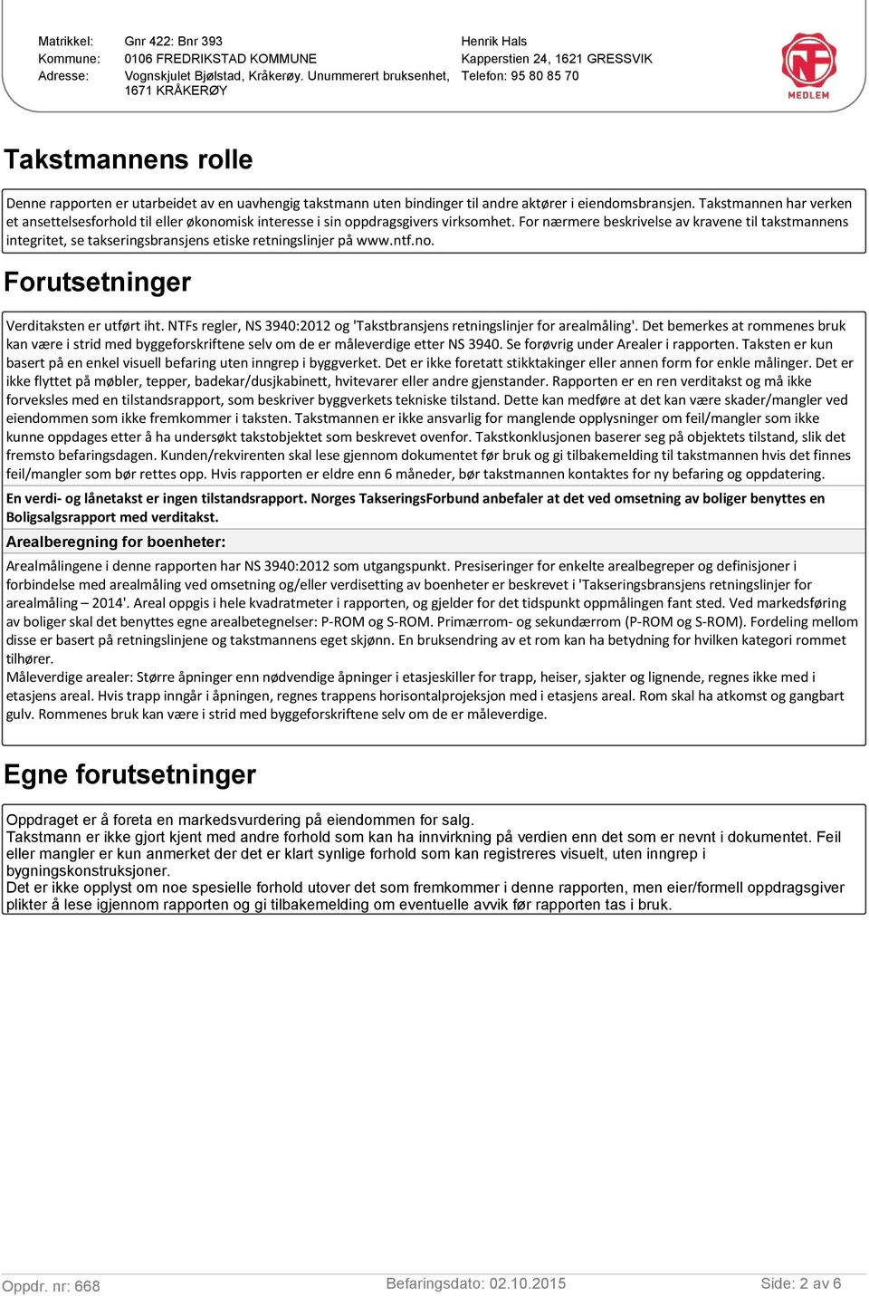 For nærmere beskrivelse av kravene til takstmannens integritet, se takseringsbransjens etiske retningslinjer på www.ntf.no. Forutsetninger Verditaksten er utført iht.