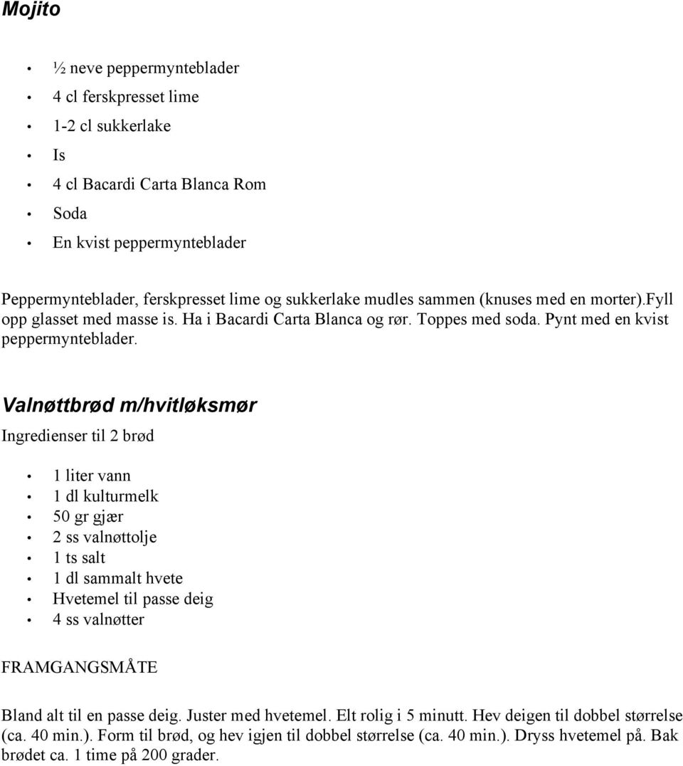 Valnøttbrød m/hvitløksmør Ingredienser til 2 brød 1 liter vann 1 dl kulturmelk 50 gr gjær 2 ss valnøttolje 1 ts salt 1 dl sammalt hvete Hvetemel til passe deig 4 ss valnøtter FRAMGANGSMÅTE