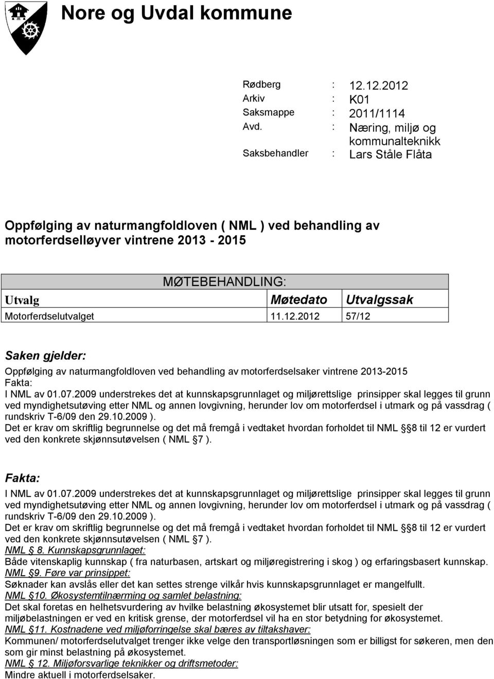 Utvalgssak Motorferdselutvalget 11.12.2012 57/12 Saken gjelder: Oppfølging av naturmangfoldloven ved behandling av motorferdselsaker vintrene 2013-2015 I NML av 01.07.