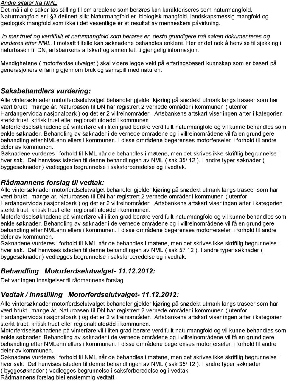 Jo mer truet og verdifullt et naturmangfold som berøres er, desto grundigere må saken dokumenteres og vurderes etter NML. I motsatt tilfelle kan søknadene behandles enklere.