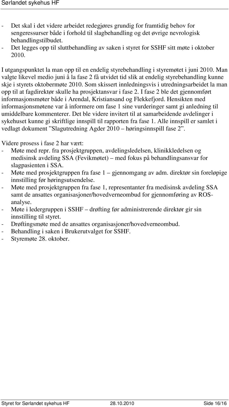 Man valgte likevel medio juni å la fase 2 få utvidet tid slik at endelig styrebehandling kunne skje i styrets oktobermøte 2010.