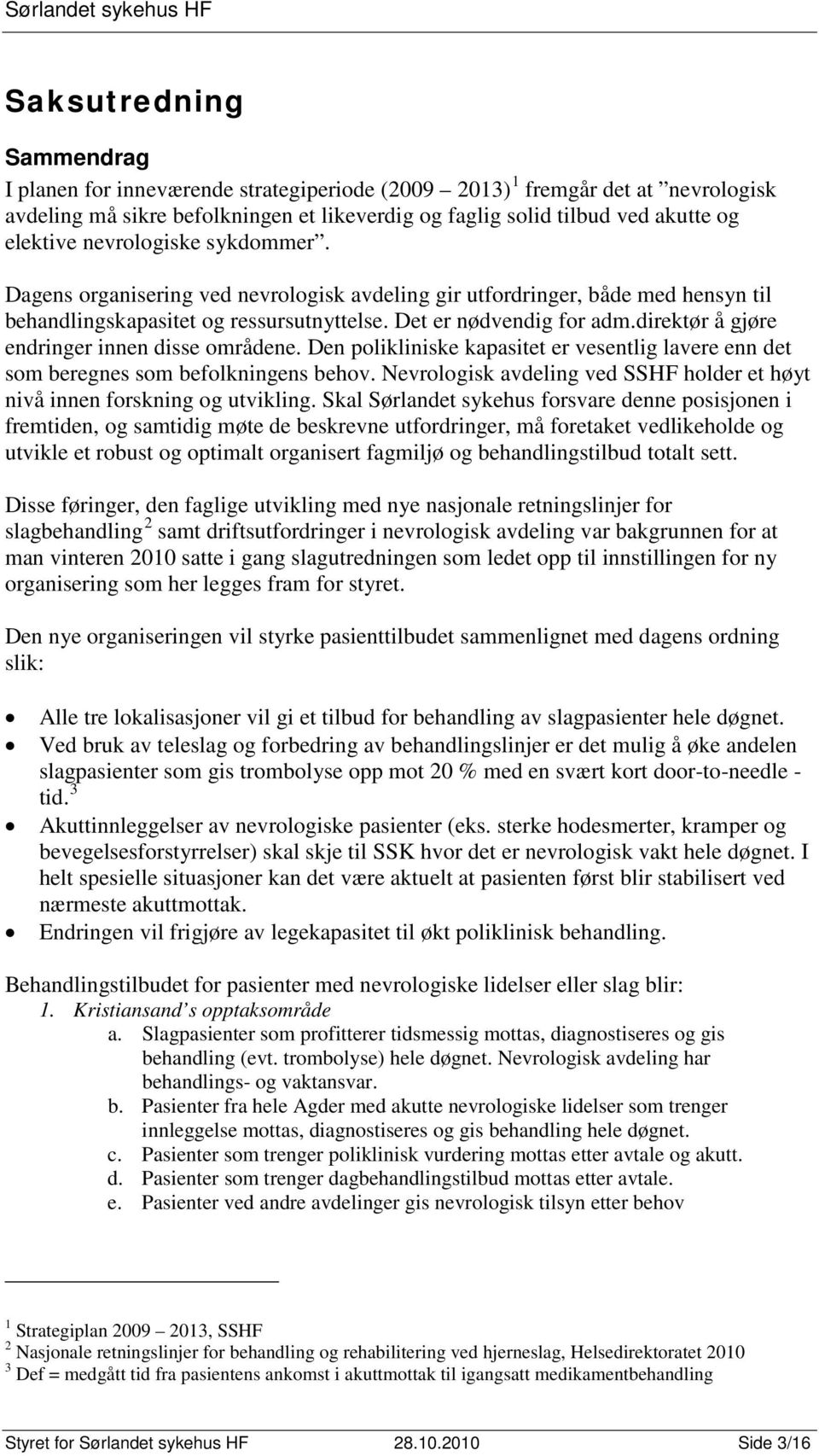 direktør å gjøre endringer innen disse områdene. Den polikliniske kapasitet er vesentlig lavere enn det som beregnes som befolkningens behov.