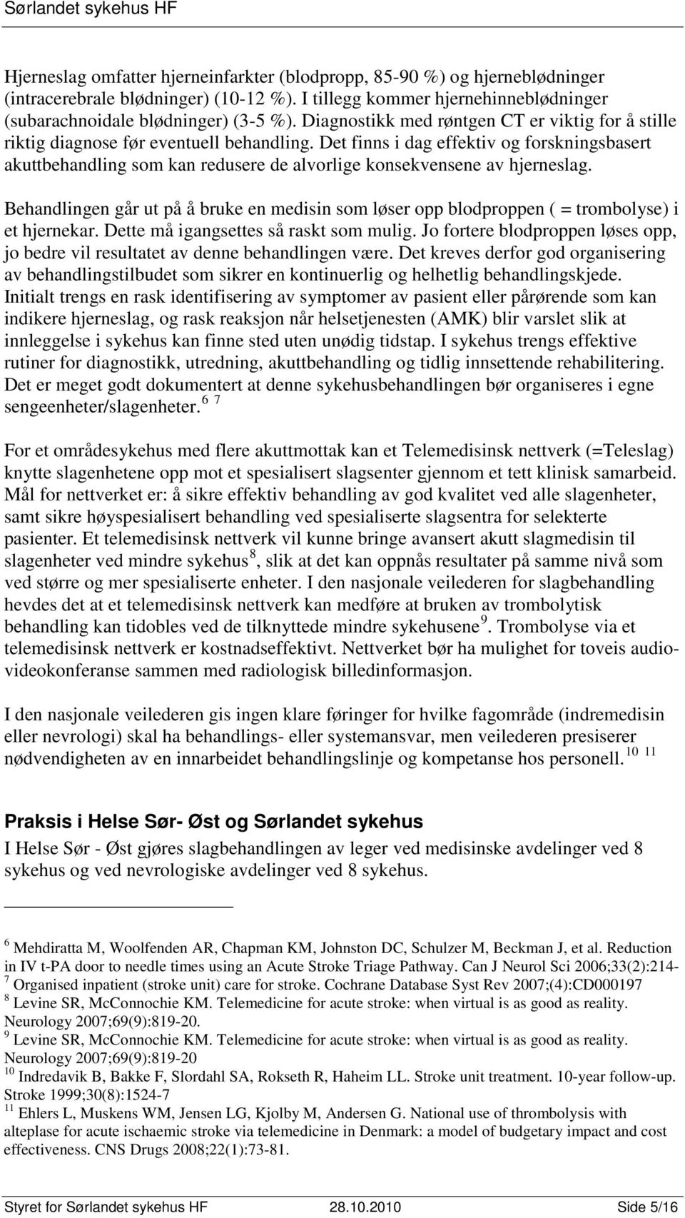 Det finns i dag effektiv og forskningsbasert akuttbehandling som kan redusere de alvorlige konsekvensene av hjerneslag.