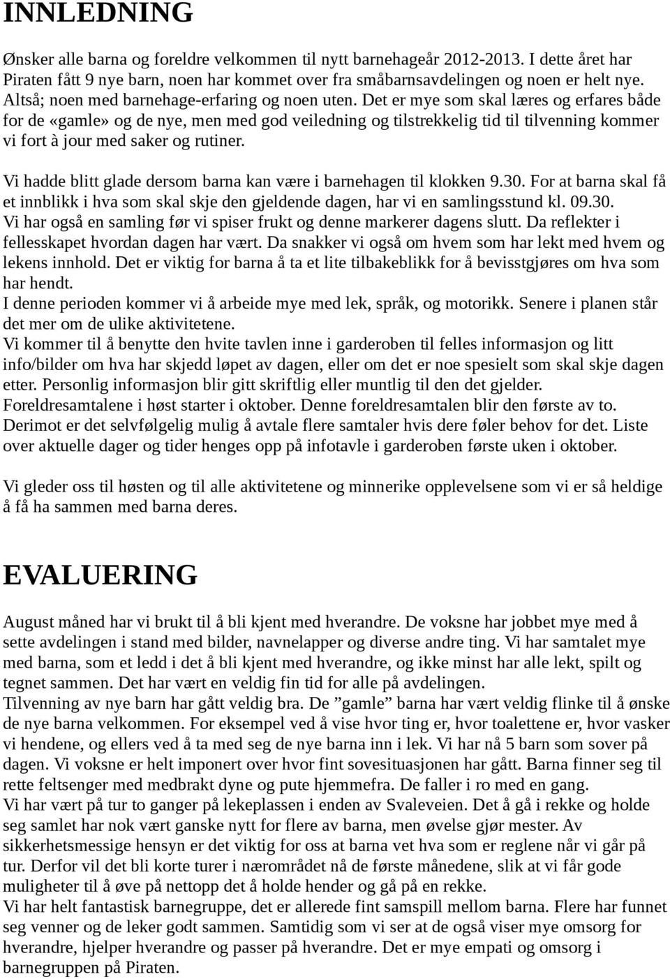 Det er mye som skal læres og erfares både for de «gamle» og de nye, men med god veiledning og tilstrekkelig tid til tilvenning kommer vi fort à jour med saker og rutiner.