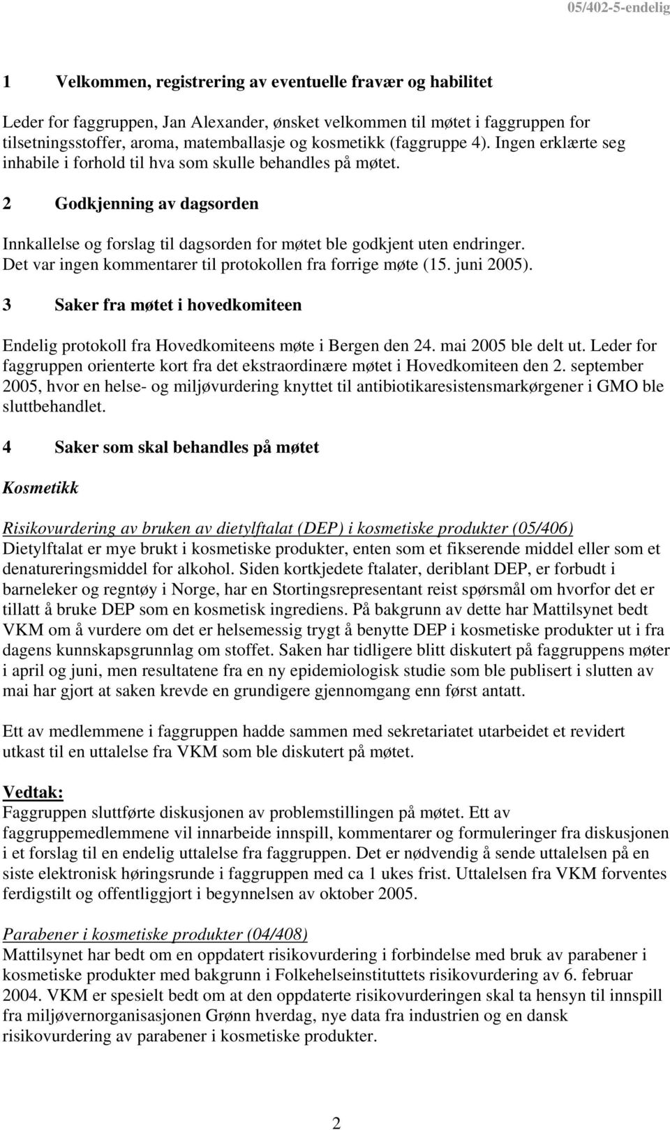 Det var ingen kommentarer til protokollen fra forrige møte (15. juni 2005). 3 Saker fra møtet i hovedkomiteen Endelig protokoll fra Hovedkomiteens møte i Bergen den 24. mai 2005 ble delt ut.