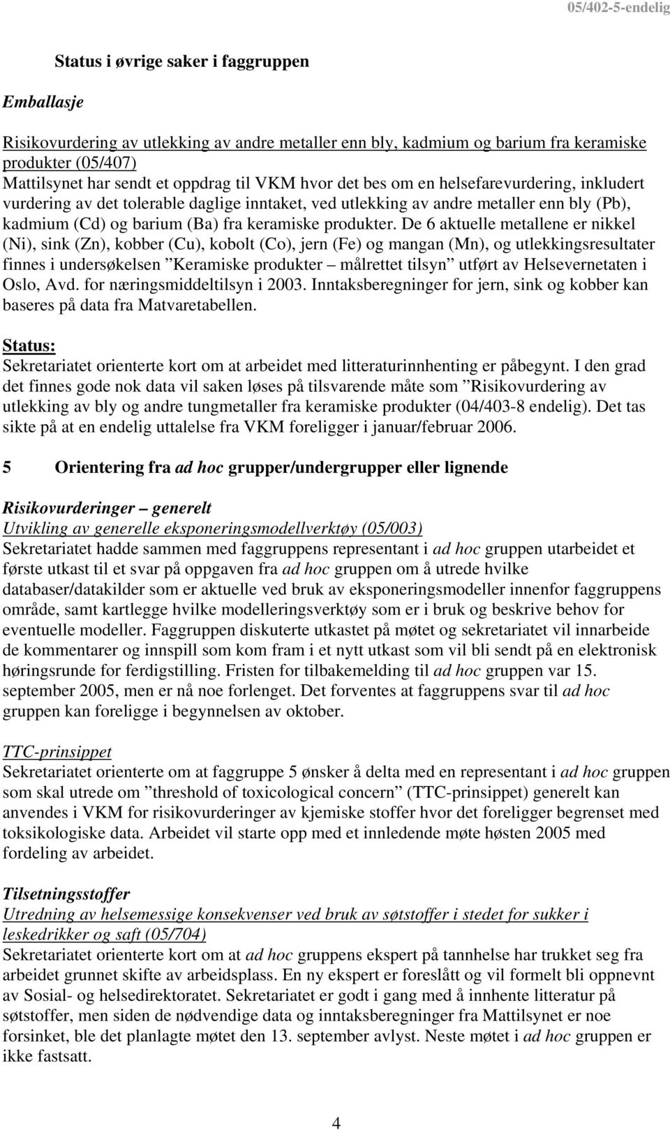 De 6 aktuelle metallene er nikkel (Ni), sink (Zn), kobber (Cu), kobolt (Co), jern (Fe) og mangan (Mn), og utlekkingsresultater finnes i undersøkelsen Keramiske produkter målrettet tilsyn utført av