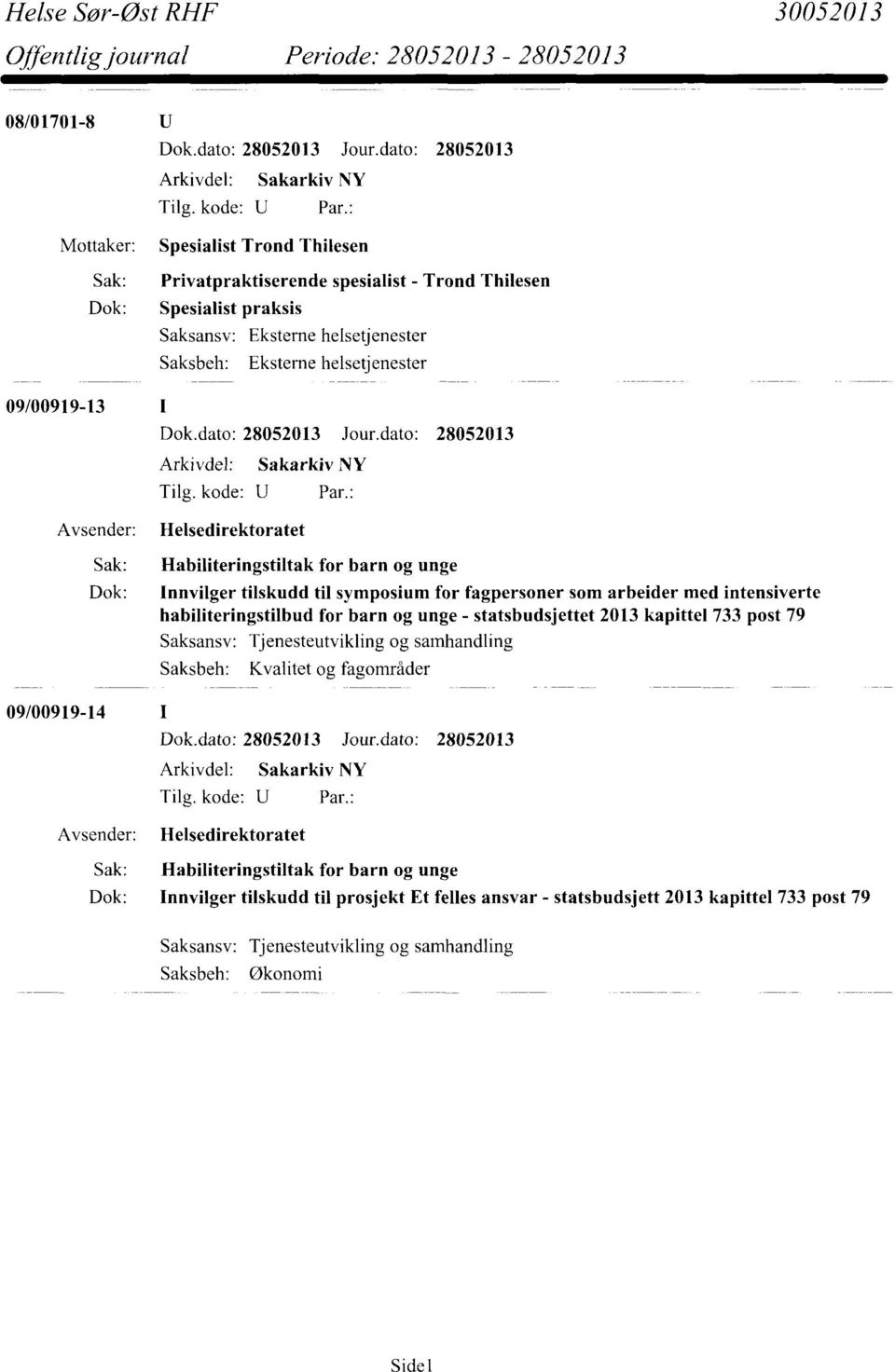 habiliteringstilbud for barn og unge - statsbudsjettet 2013 kapittel 733 post 79 Saksansv: Tjenesteutvikling og samhandling Saksbeh: Kvalitet og fagområder Helsedirektoratet Sak: