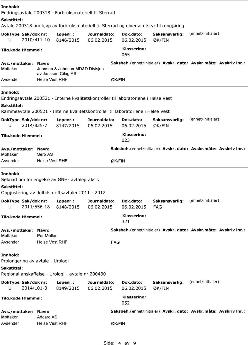 kvalitetskontroller til laboratoriene i Helse Vest 2014/825-7 8147/2015 023 Mottaker Sero AS Søknad om forlengelse av ØNH- avtalepraksis Oppjustering av deltids