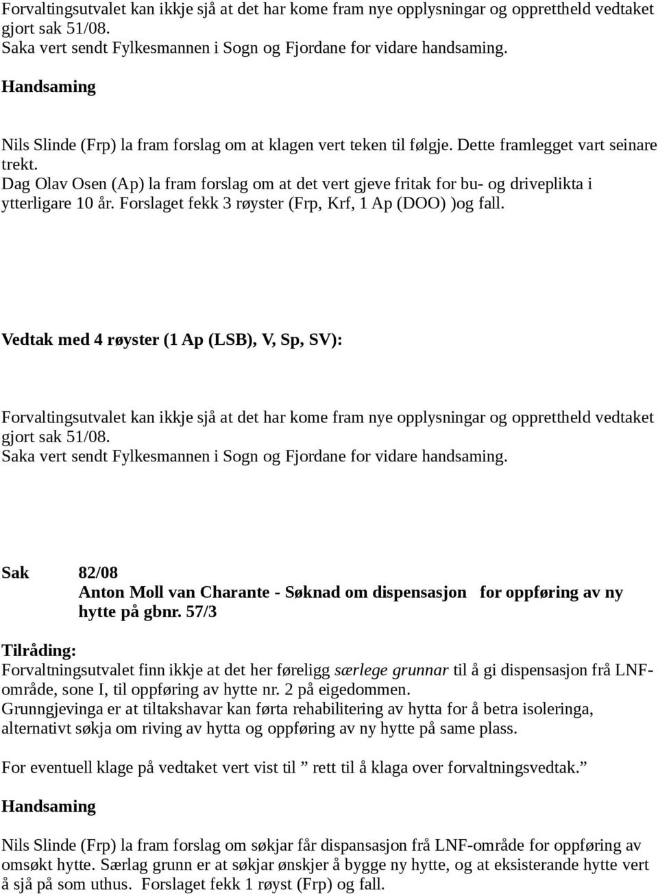 Dag Olav Osen (Ap) la fram forslag om at det vert gjeve fritak for bu- og driveplikta i ytterligare 10 år. Forslaget fekk 3 røyster (Frp, Krf, 1 Ap (DOO) )og fall.