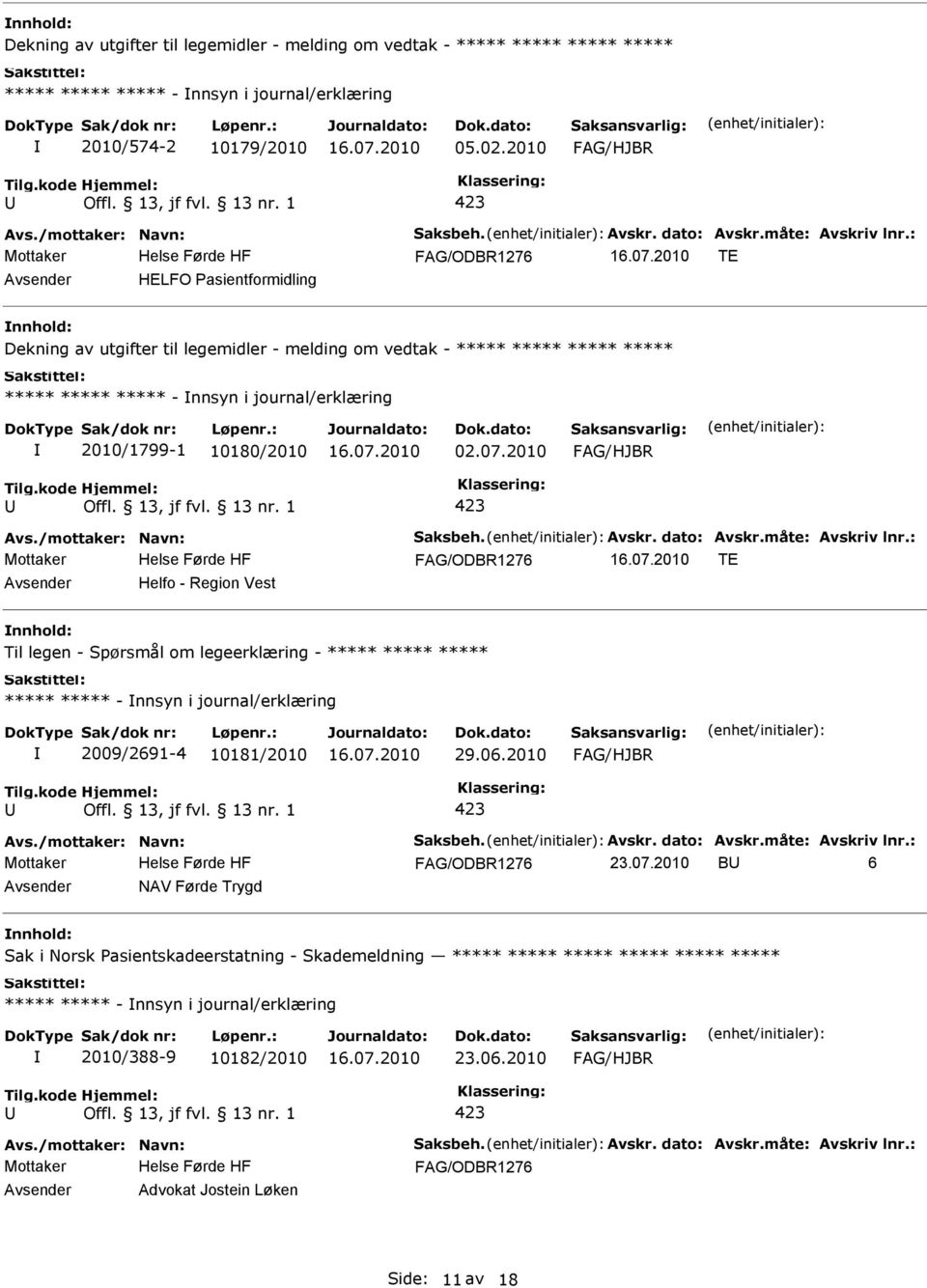 07.2010 TE Helfo - Region Vest Til legen - Spørsmål om legeerklæring - - nnsyn i journal/erklæring 2009/2691-4 10181/2010 29.06.2010 23.07.2010 B 6 NAV Førde Trygd Sak i Norsk asientskadeerstatning - Skademeldning - nnsyn i journal/erklæring 2010/388-9 10182/2010 23.