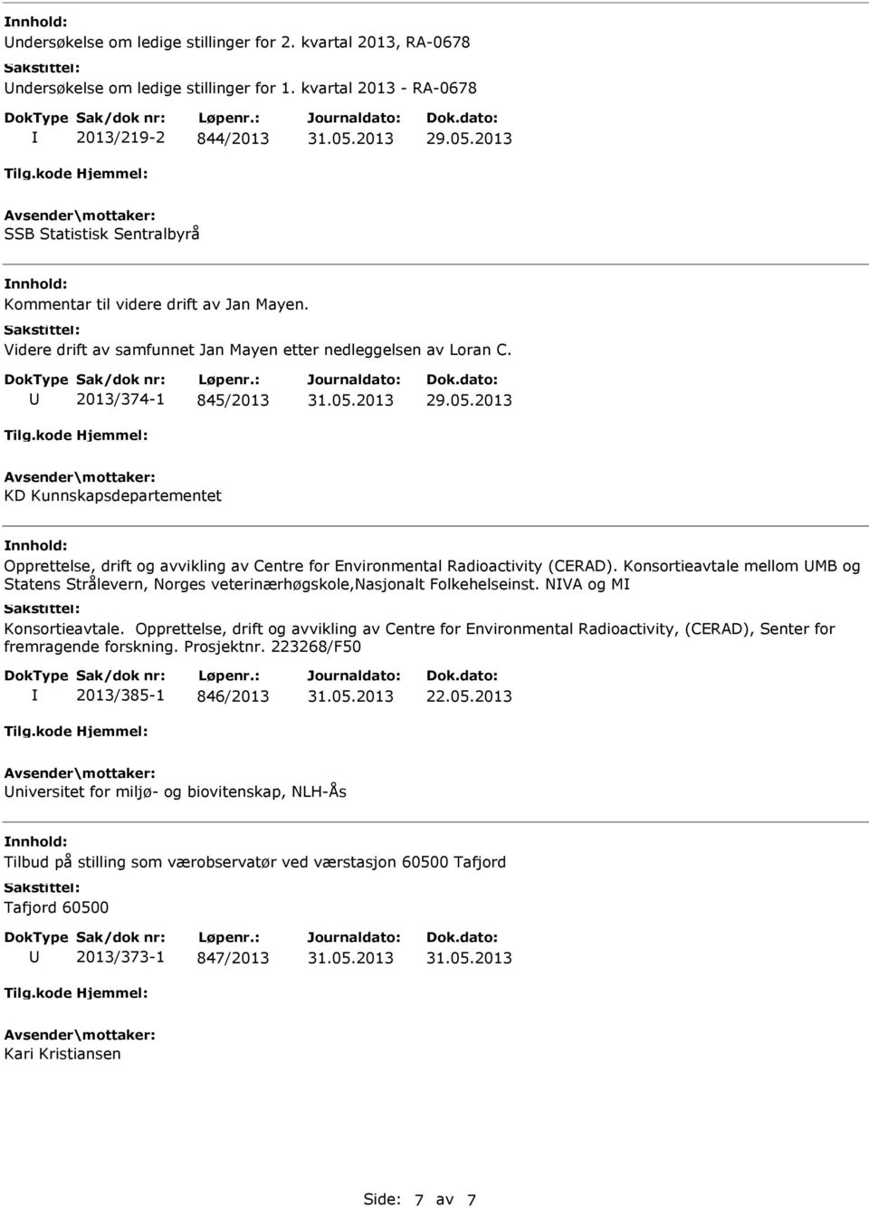 2013/374-1 845/2013 KD Kunnskapsdepartementet Opprettelse, drift og avvikling av Centre for Environmental Radioactivity (CERAD).