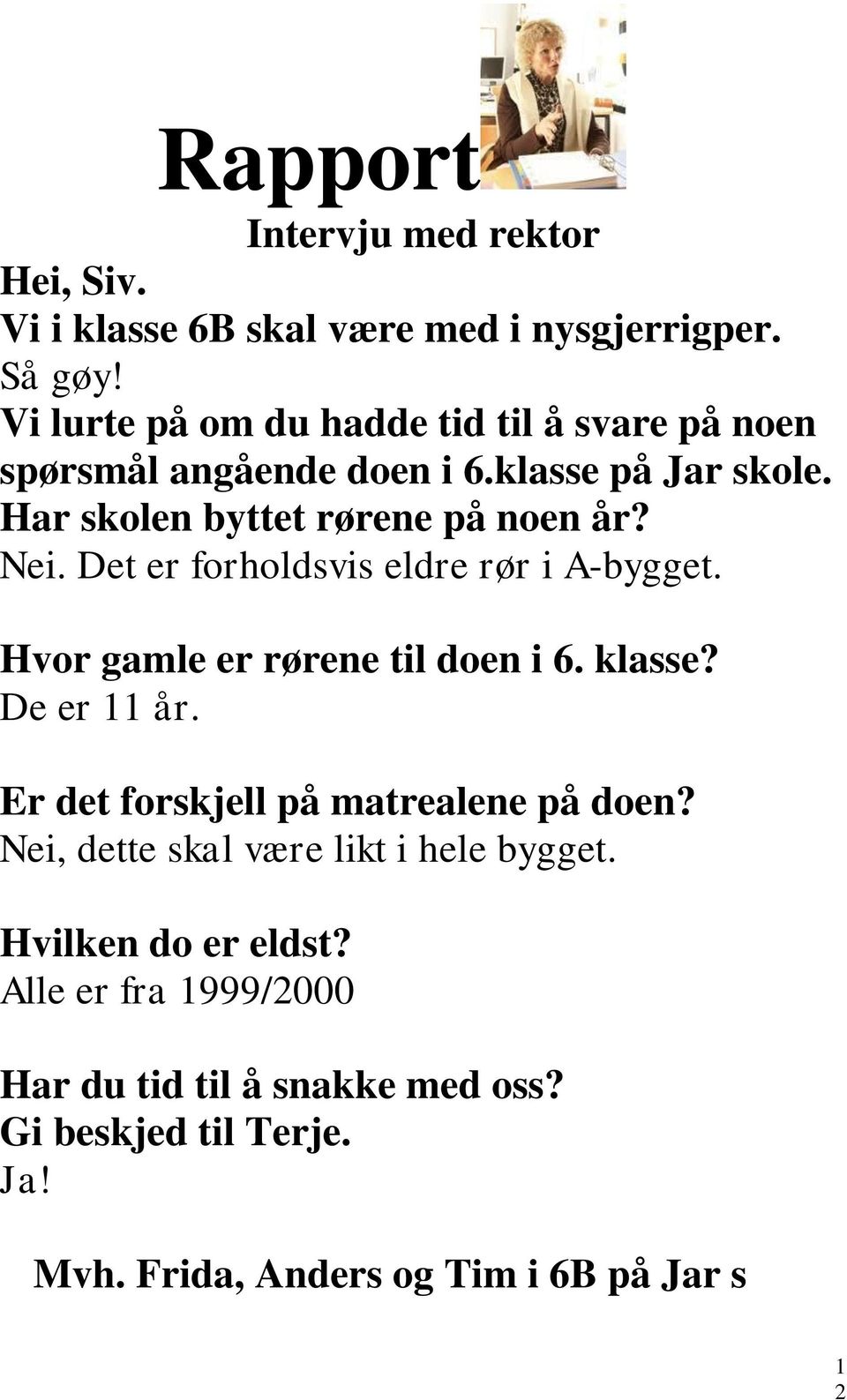 Det er forholdsvis eldre rør i A-bygget. Hvor gamle er rørene til doen i 6. klasse? De er år. Er det forskjell på matrealene på doen?