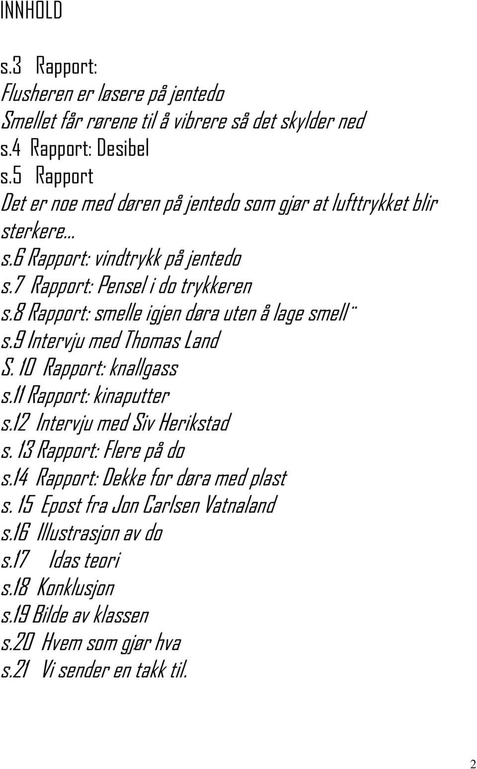 8 Rapport: smelle igjen døra uten å lage smell s.9 Intervju med Thomas Land S. 0 Rapport: knallgass s. Rapport: kinaputter s.2 Intervju med Siv Herikstad s.
