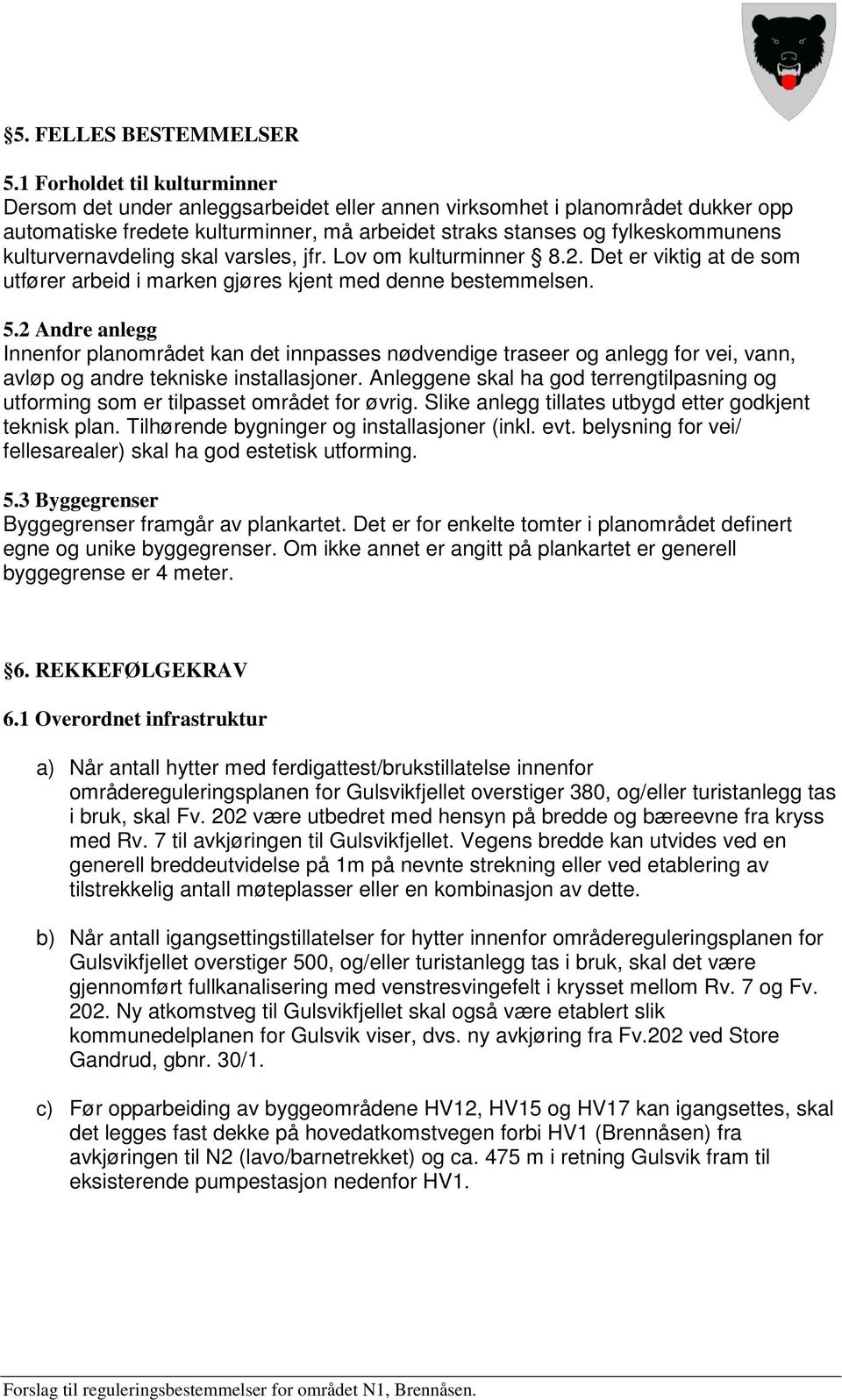 kulturvernavdeling skal varsles, jfr. Lov om kulturminner 8.2. Det er viktig at de som utfører arbeid i marken gjøres kjent med denne bestemmelsen. 5.