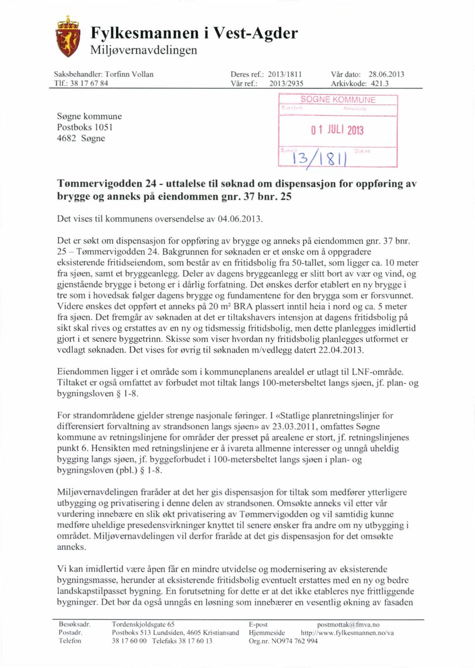 25 Det vises til kommunens oversendelse av 04.06.2013. Det er søkt om dispensasjon for oppføring av brygge og anneks på eiendommen gnr. 37 bnr. 25 - Tømmervigodden 24.