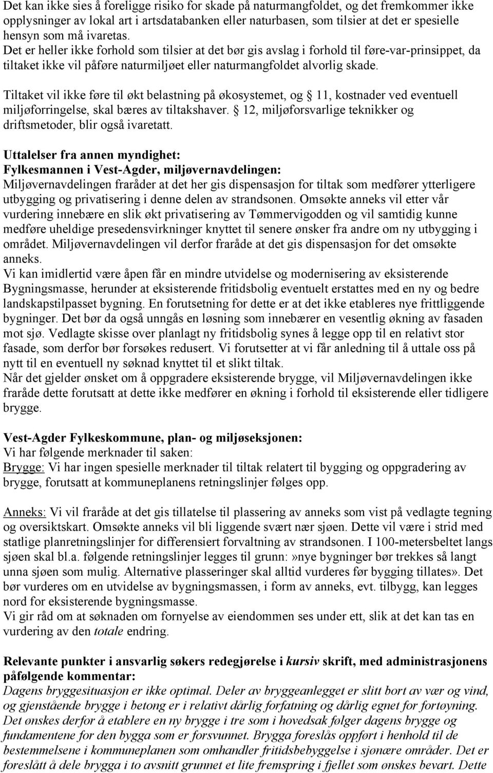 Tiltaket vil ikke føre til økt belastning på økosystemet, og 11, kostnader ved eventuell miljøforringelse, skal bæres av tiltakshaver.