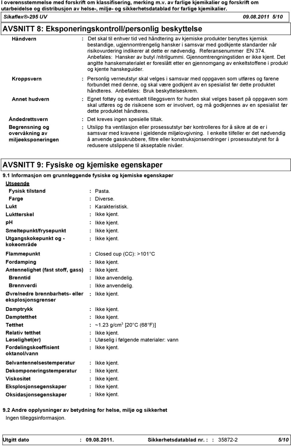 med godkjente standarder når risikovurdering indikerer at dette er nødvendig. Referansenummer EN 374. Anbefales Hansker av butyl /nitrilgummi. Gjennomtrengningstiden er ikke kjent.