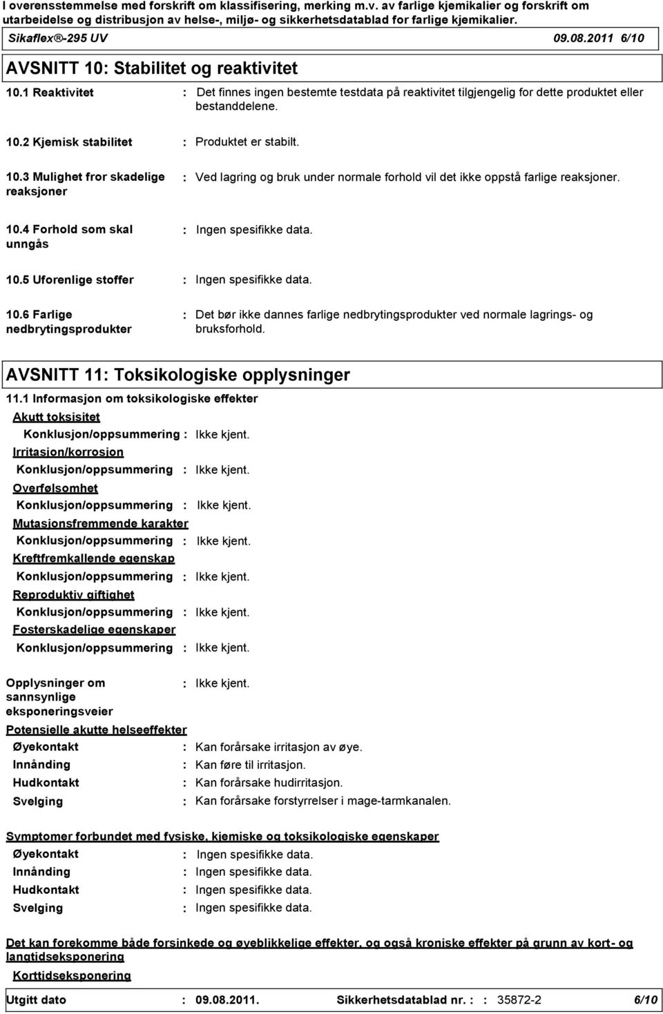 10.6 Farlige nedbrytingsprodukter Det bør ikke dannes farlige nedbrytingsprodukter ved normale lagrings- og bruksforhold. AVSNITT 11 Toksikologiske opplysninger 11.