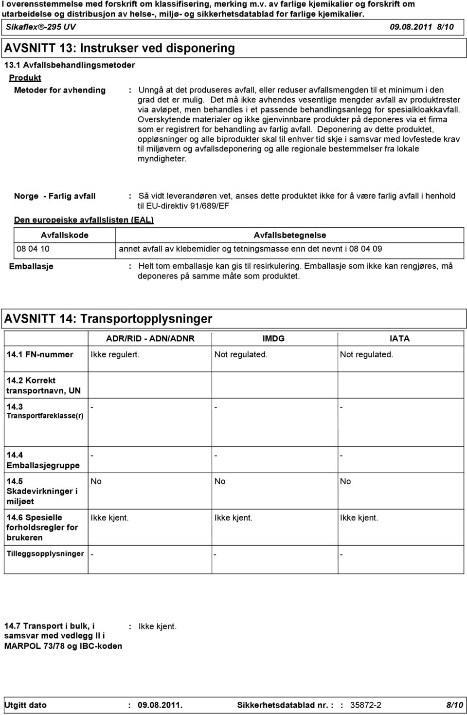 Det må ikke avhendes vesentlige mengder avfall av produktrester via avløpet, men behandles i et passende behandlingsanlegg for spesialkloakkavfall.