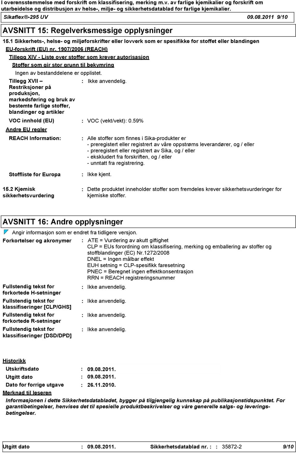 1907/2006 (REACH) Tillegg XIV - Liste over stoffer som krever autorisasjon Stoffer som gir stor grunn til bekymring Ingen av bestanddelene er opplistet.