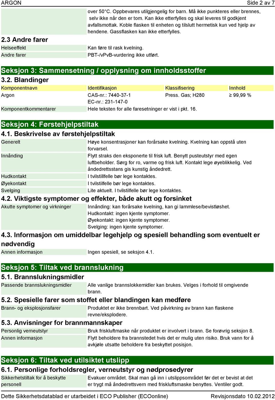 PBT-/vPvB-vurdering ikke utført. Seksjon 3: Sammensetning / opplysning om innholdsstoffer 3.2. Blandinger Komponentnavn Identifikasjon Klassifisering Innhold Argon CAS-nr.: 7440-37-1 Press.