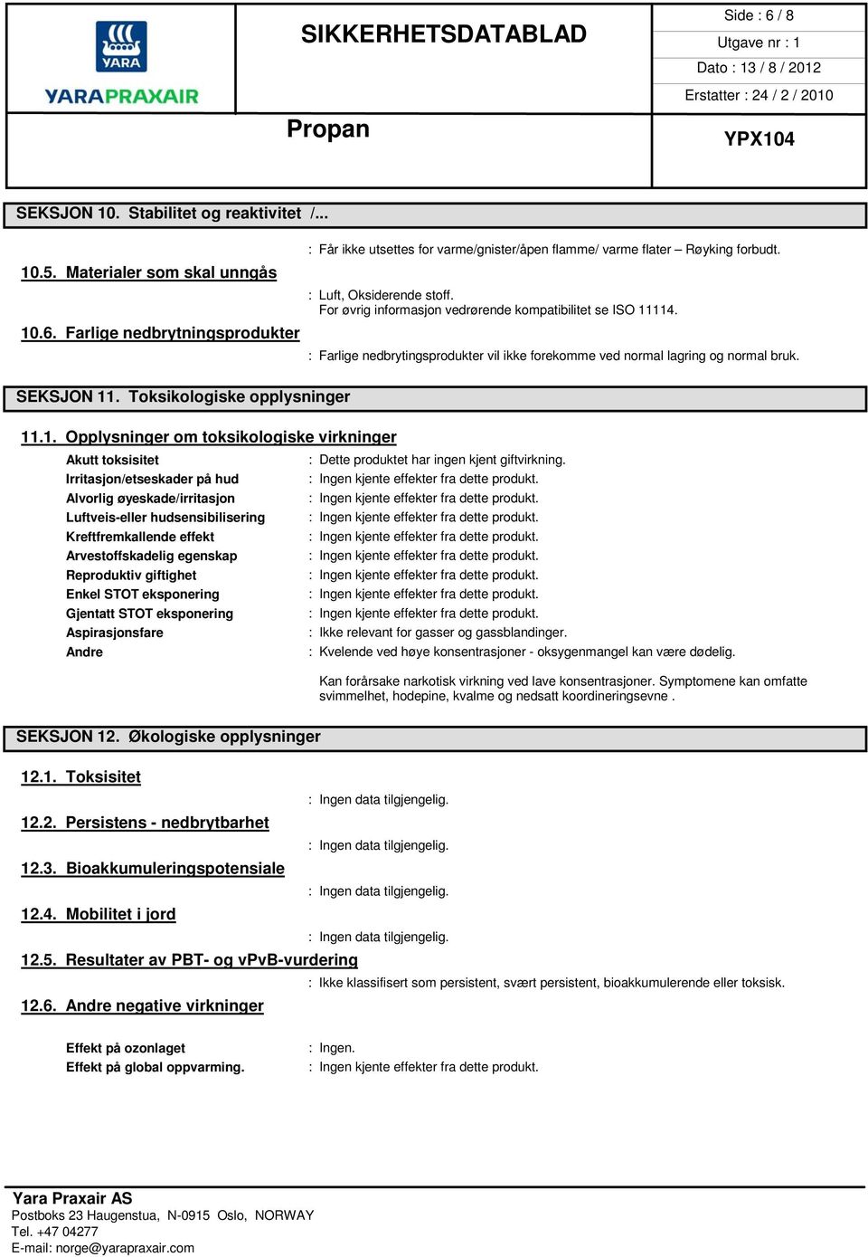 Toksikologiske opplysninger 11.1. Opplysninger om toksikologiske virkninger Akutt toksisitet : Dette produktet har ingen kjent giftvirkning.