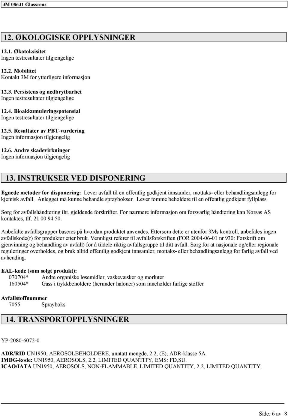 INSTRUKSER VED DISPONERING Egnede metoder for disponering: Lever avfall til en offentlig godkjent innsamler, mottaks- eller behandlingsanlegg for kjemisk avfall.