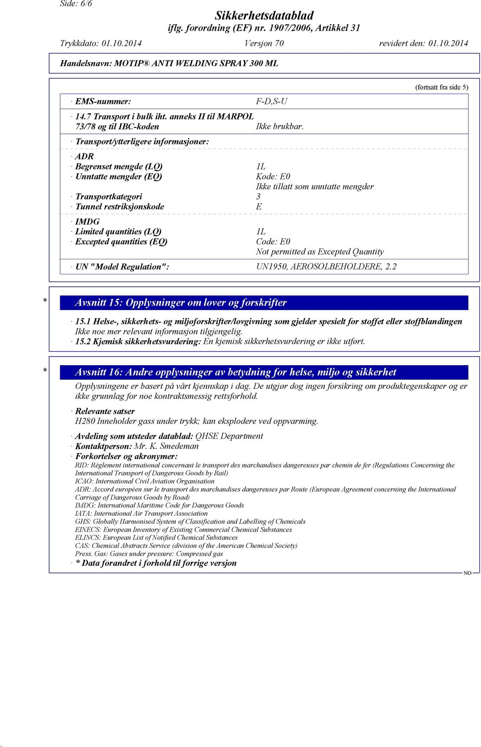 quantities (LQ) 1L Excepted quantities (EQ) Code: E0 Not permitted as Excepted Quantity UN "Model Regulation": UN1950, AEROSOLBEHOLDERE, 2.