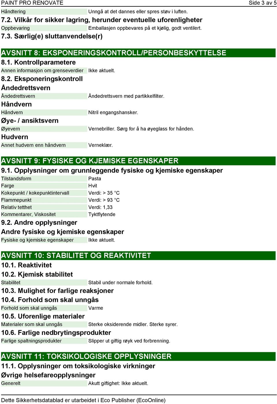 Særlig(e) sluttanvendelse(r) AVSNITT 8: EKSPONERINGSKONTROLL/PERSONBESKYTTELSE 8.1. Kontrollparametere Annen informasjon om grenseverdier Ikke aktuelt. 8.2.