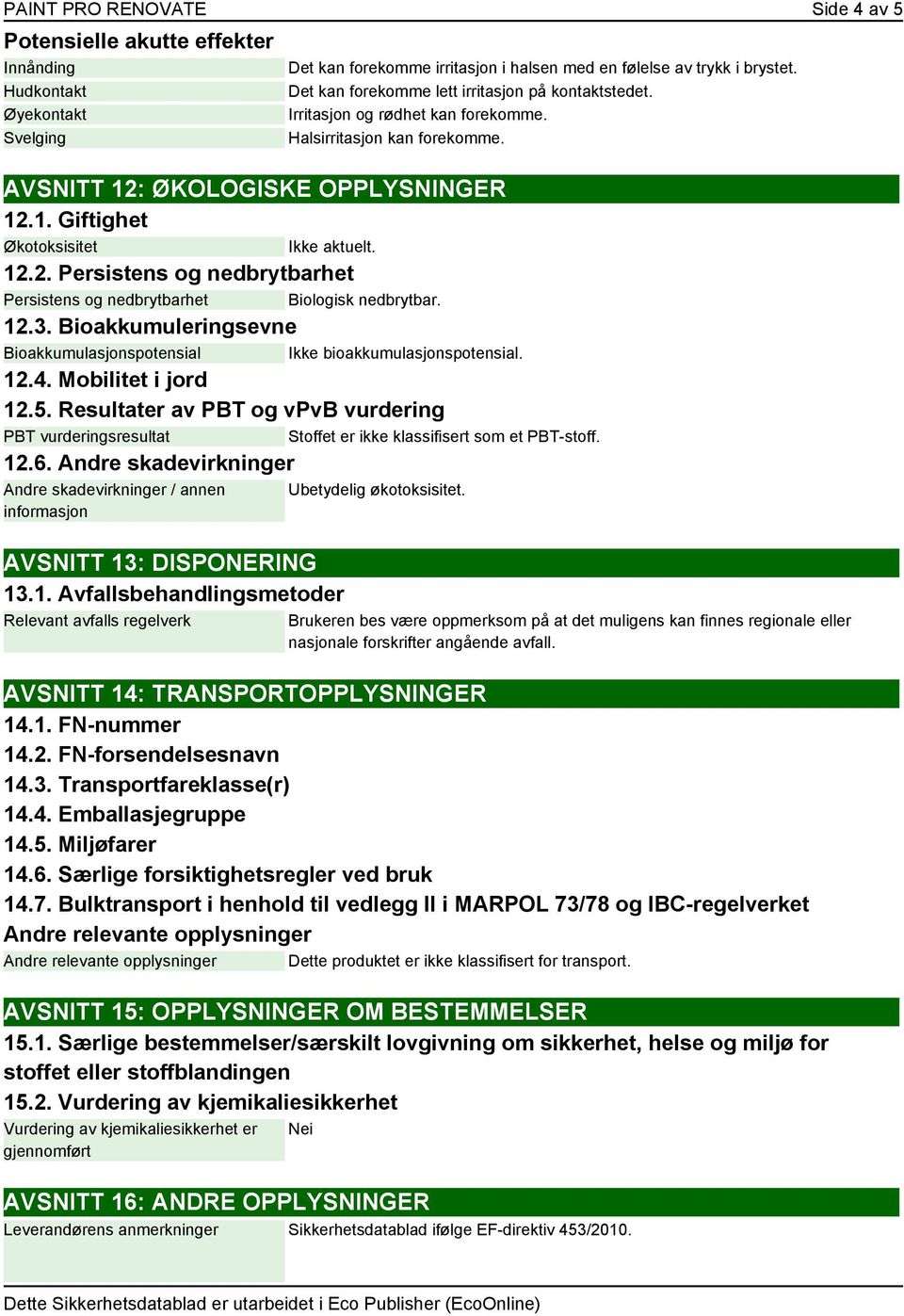 12.2. Persistens og nedbrytbarhet Persistens og nedbrytbarhet Biologisk nedbrytbar. 12.3. Bioakkumuleringsevne Bioakkumulasjonspotensial Ikke bioakkumulasjonspotensial. 12.4. Mobilitet i jord 12.5.