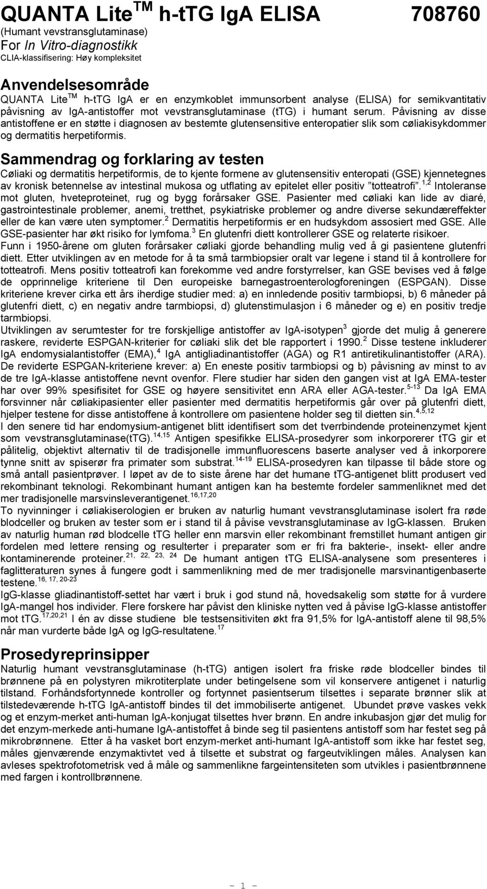 Påvisning av disse antistoffene er en støtte i diagnosen av bestemte glutensensitive enteropatier slik som cøliakisykdommer og dermatitis herpetiformis.