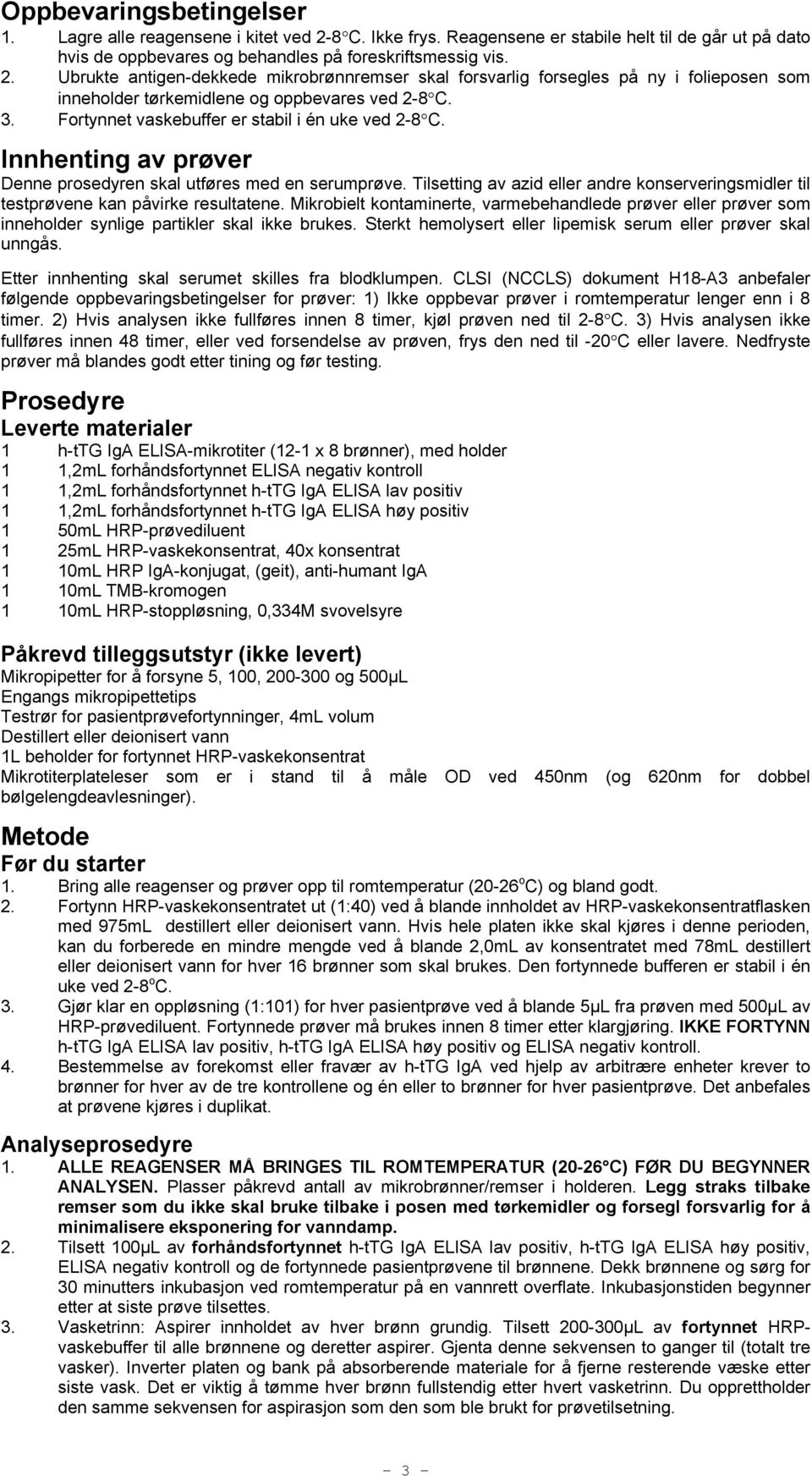 Ubrukte antigen-dekkede mikrobrønnremser skal forsvarlig forsegles på ny i folieposen som inneholder tørkemidlene og oppbevares ved 2-8 C. 3. Fortynnet vaskebuffer er stabil i én uke ved 2-8 C.