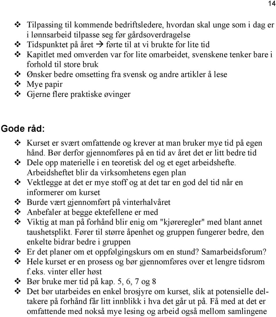 svært omfattende og krever at man bruker mye tid på egen hånd. Bør derfor gjennomføres på en tid av året det er litt bedre tid Dele opp materielle i en teoretisk del og et eget arbeidshefte.