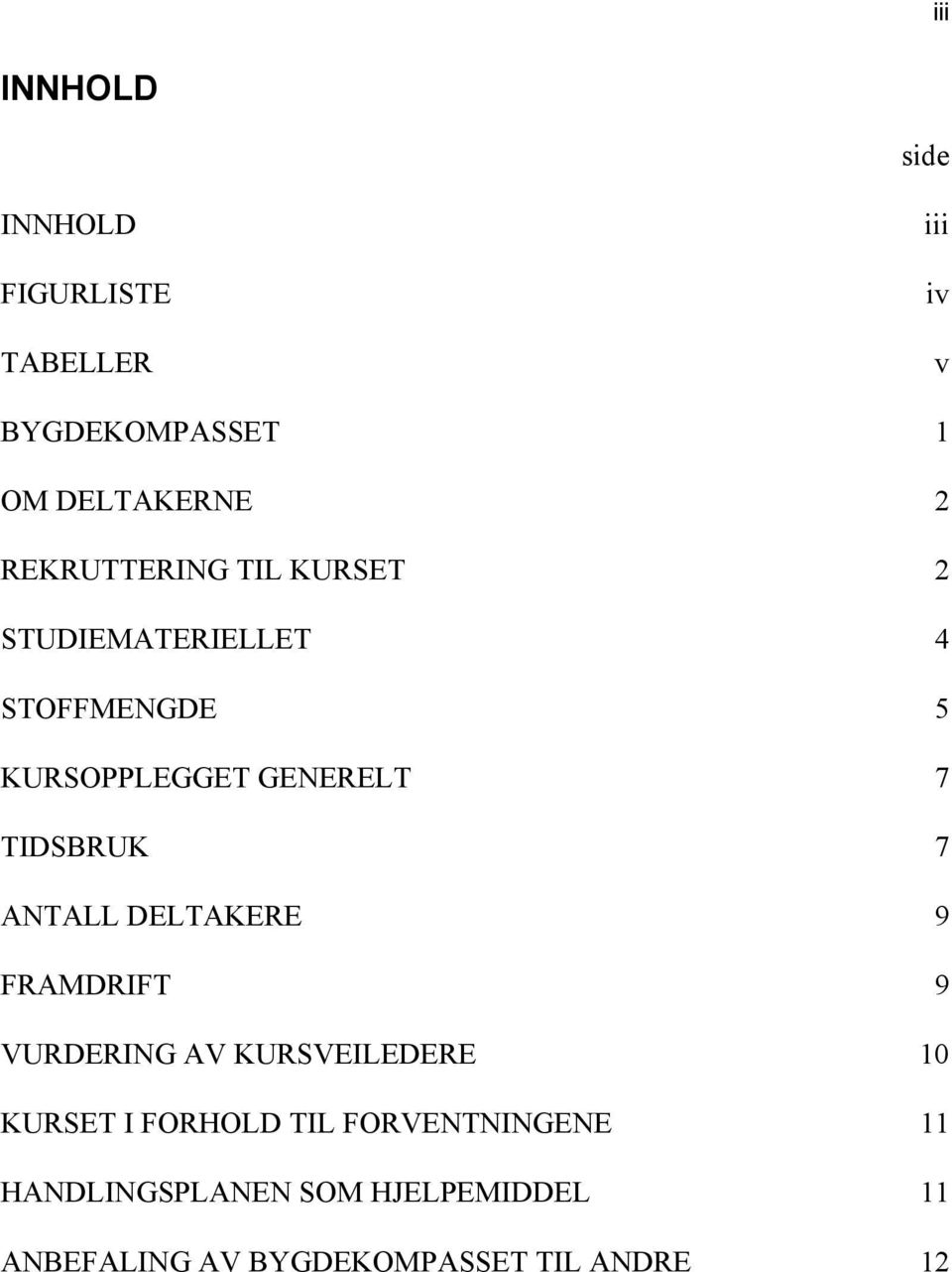 TIDSBRUK 7 ANTALL DELTAKERE 9 FRAMDRIFT 9 VURDERING AV KURSVEILEDERE 10 KURSET I FORHOLD