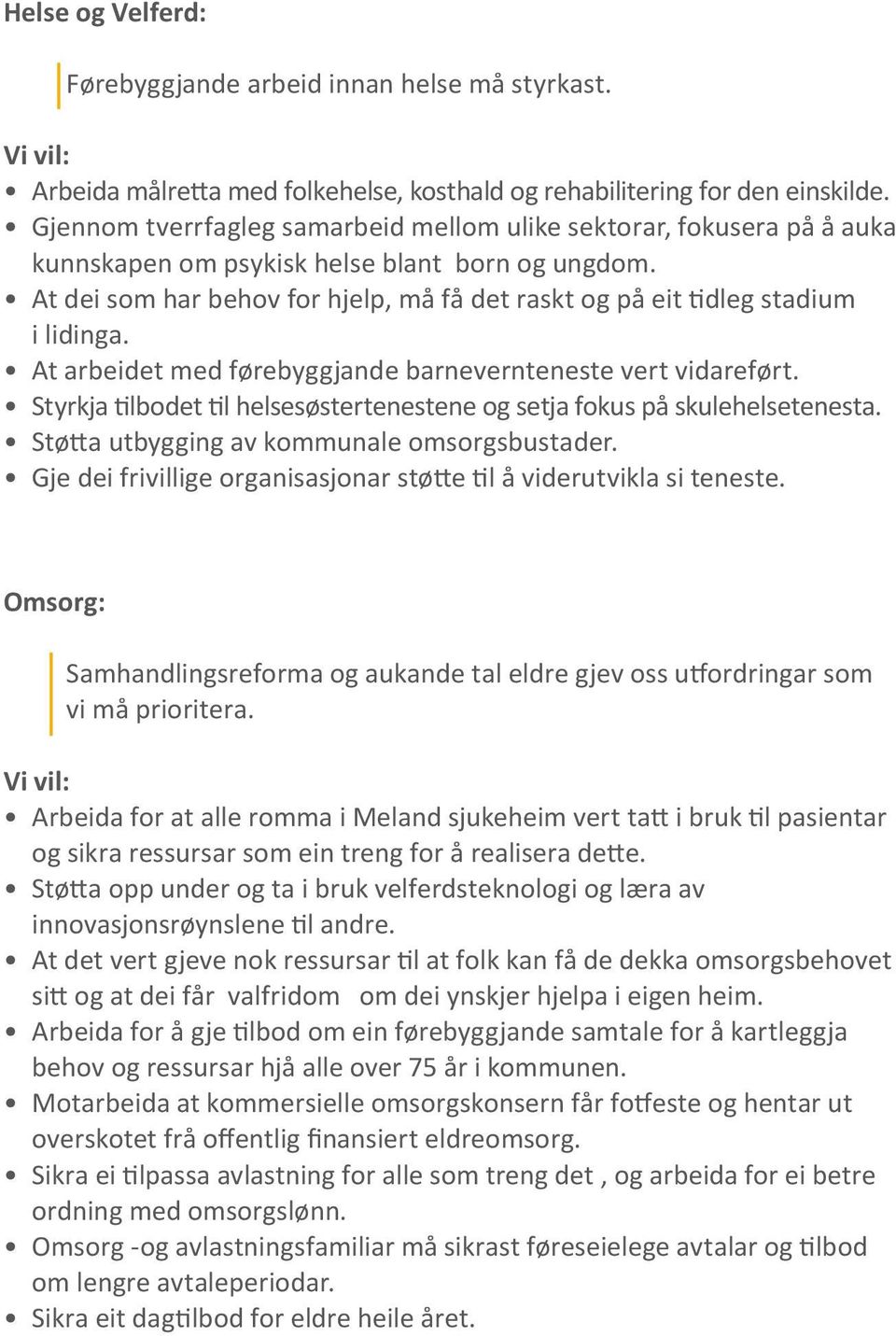 At dei som har behov for hjelp, må få det raskt og på eit tidleg stadium i lidinga. At arbeidet med førebyggjande barnevernteneste vert vidareført.