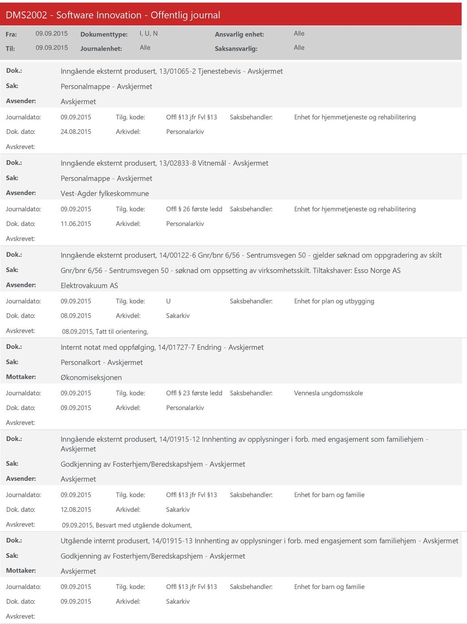 2015 Inngående eksternt produsert, 14/00122-6 Gnr/bnr 6/56 - Sentrumsvegen 50 - gjelder søknad om oppgradering av skilt Gnr/bnr 6/56 - Sentrumsvegen 50 - søknad om oppsetting av virksomhetsskilt.