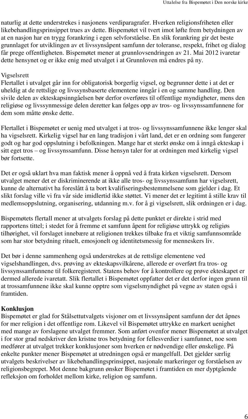 En slik forankring gir det beste grunnlaget for utviklingen av et livssynsåpent samfunn der toleranse, respekt, frihet og dialog får prege offentligheten. Bispemøtet mener at grunnlovsendringen av 21.