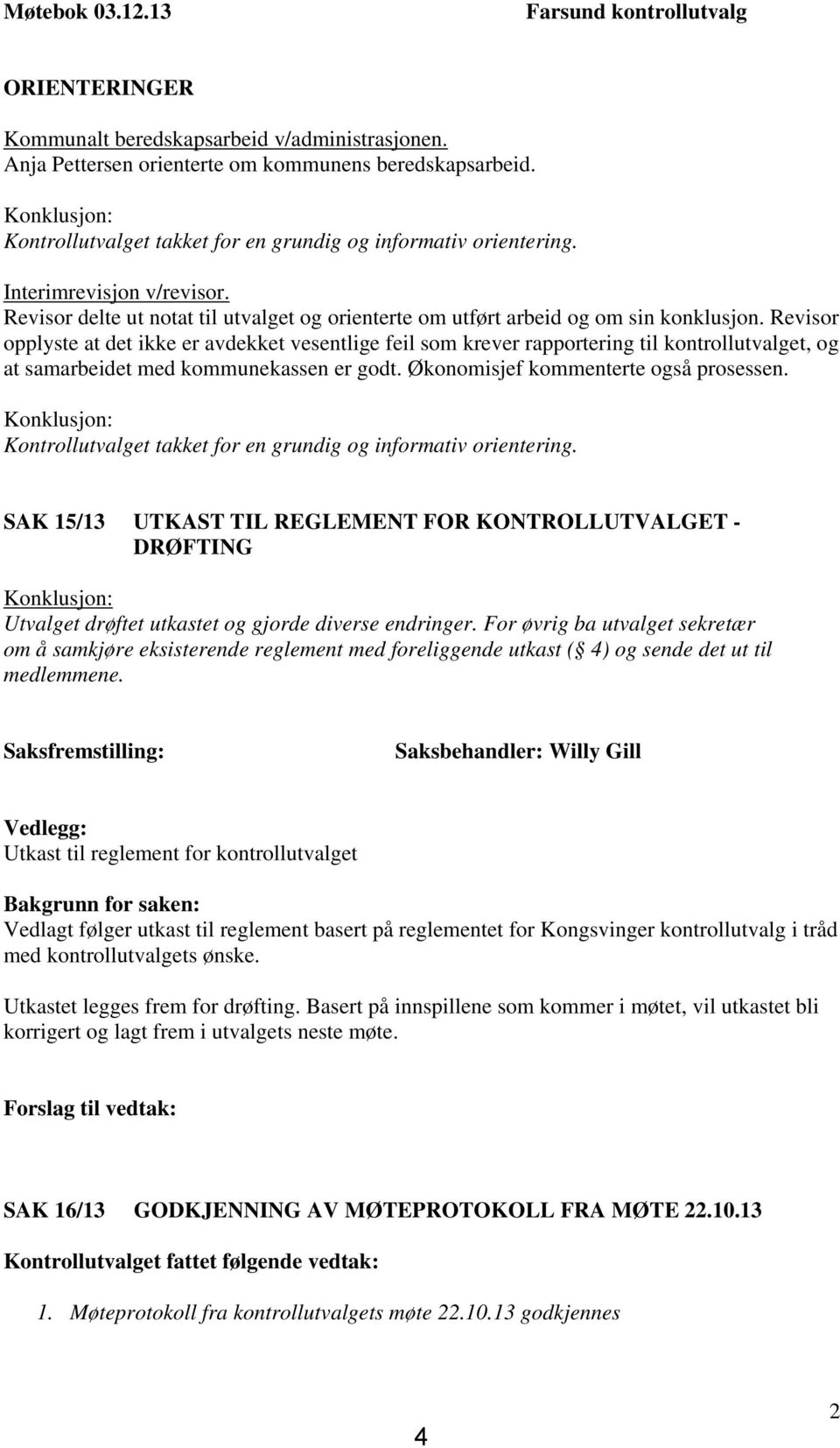 Revisor opplyste at det ikke er avdekket vesentlige feil som krever rapportering til kontrollutvalget, og at samarbeidet med kommunekassen er godt. Økonomisjef kommenterte også prosessen.