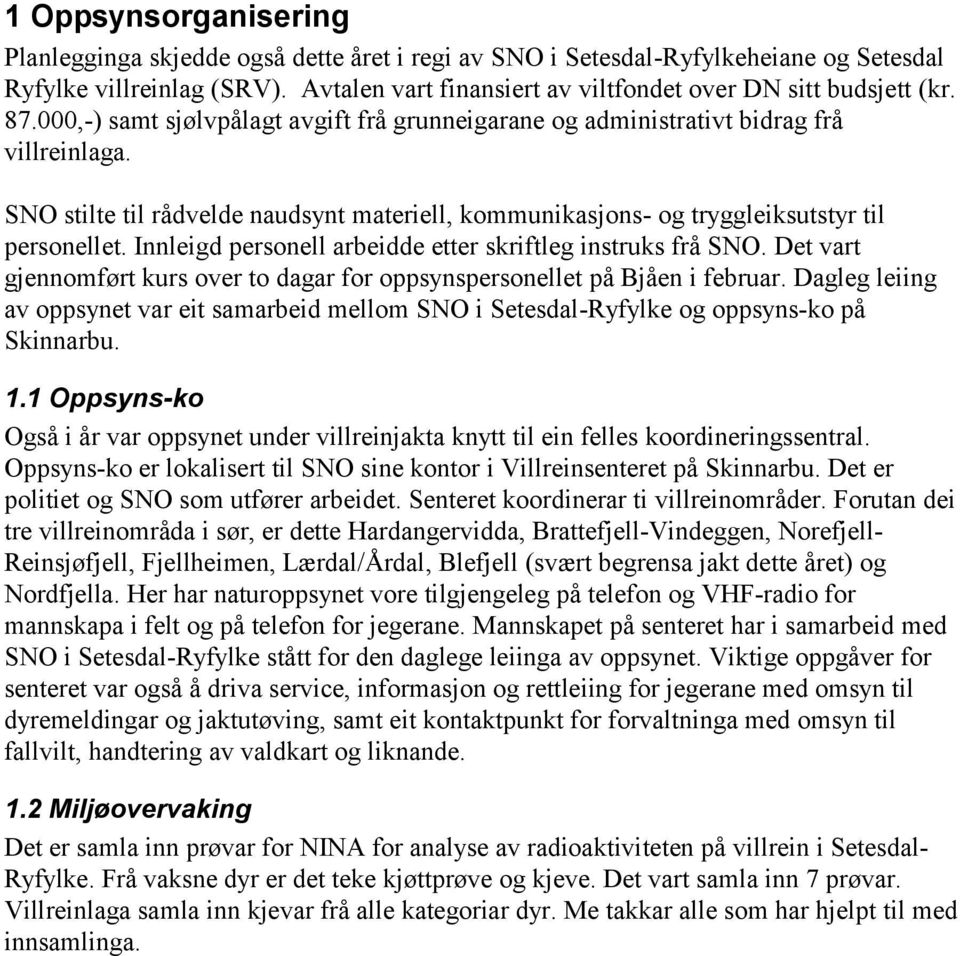 SNO stilte til rådvelde naudsynt materiell, kommunikasjons- og tryggleiksutstyr til personellet. Innleigd personell arbeidde etter skriftleg instruks frå SNO.